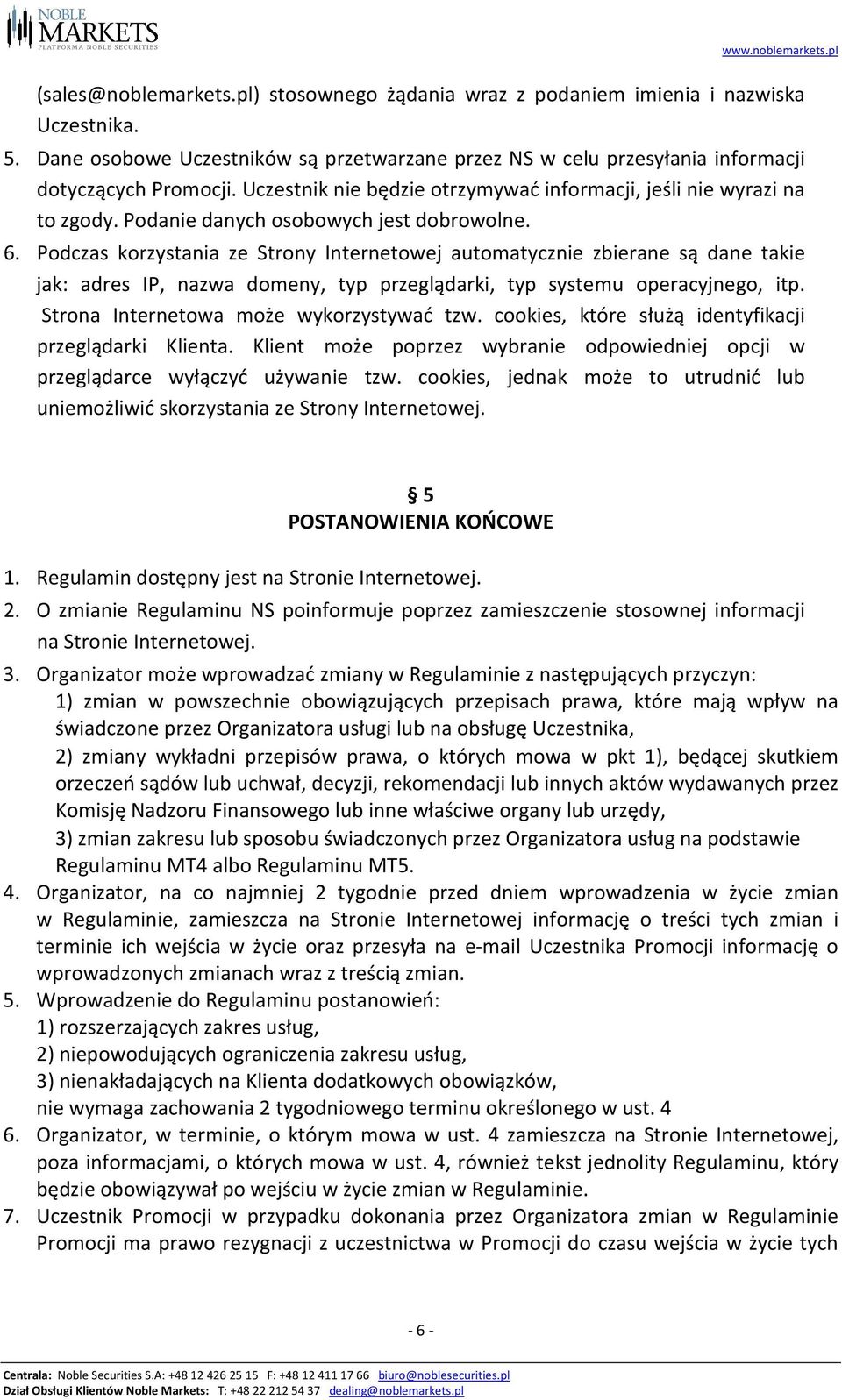 Podczas korzystania ze Strony Internetowej automatycznie zbierane są dane takie jak: adres IP, nazwa domeny, typ przeglądarki, typ systemu operacyjnego, itp. Strona Internetowa może wykorzystywać tzw.