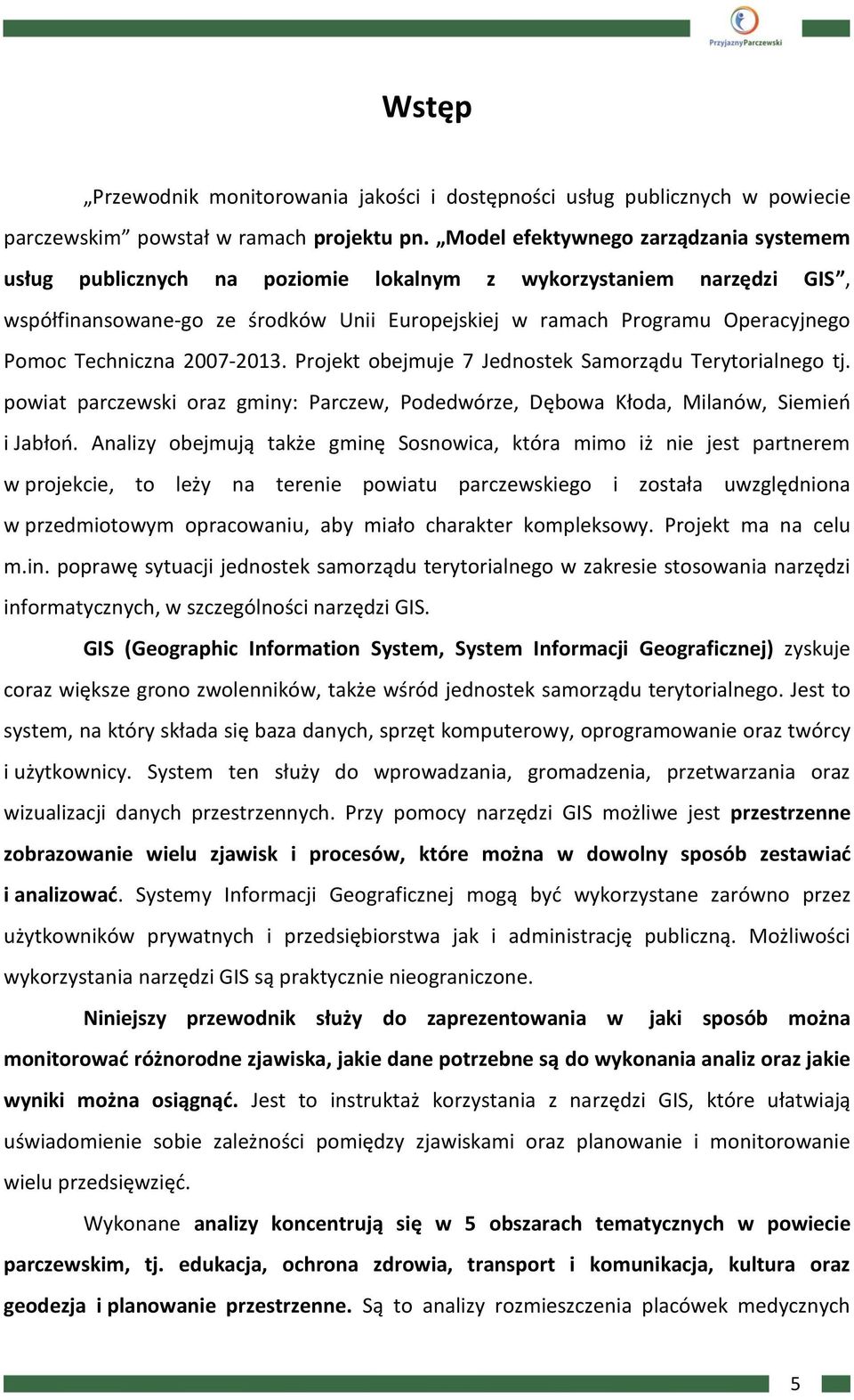 Techniczna 2007-2013. Projekt obejmuje 7 Jednostek Samorządu Terytorialnego tj. powiat parczewski oraz gminy: Parczew, Podedwórze, Dębowa Kłoda, Milanów, Siemień i Jabłoń.