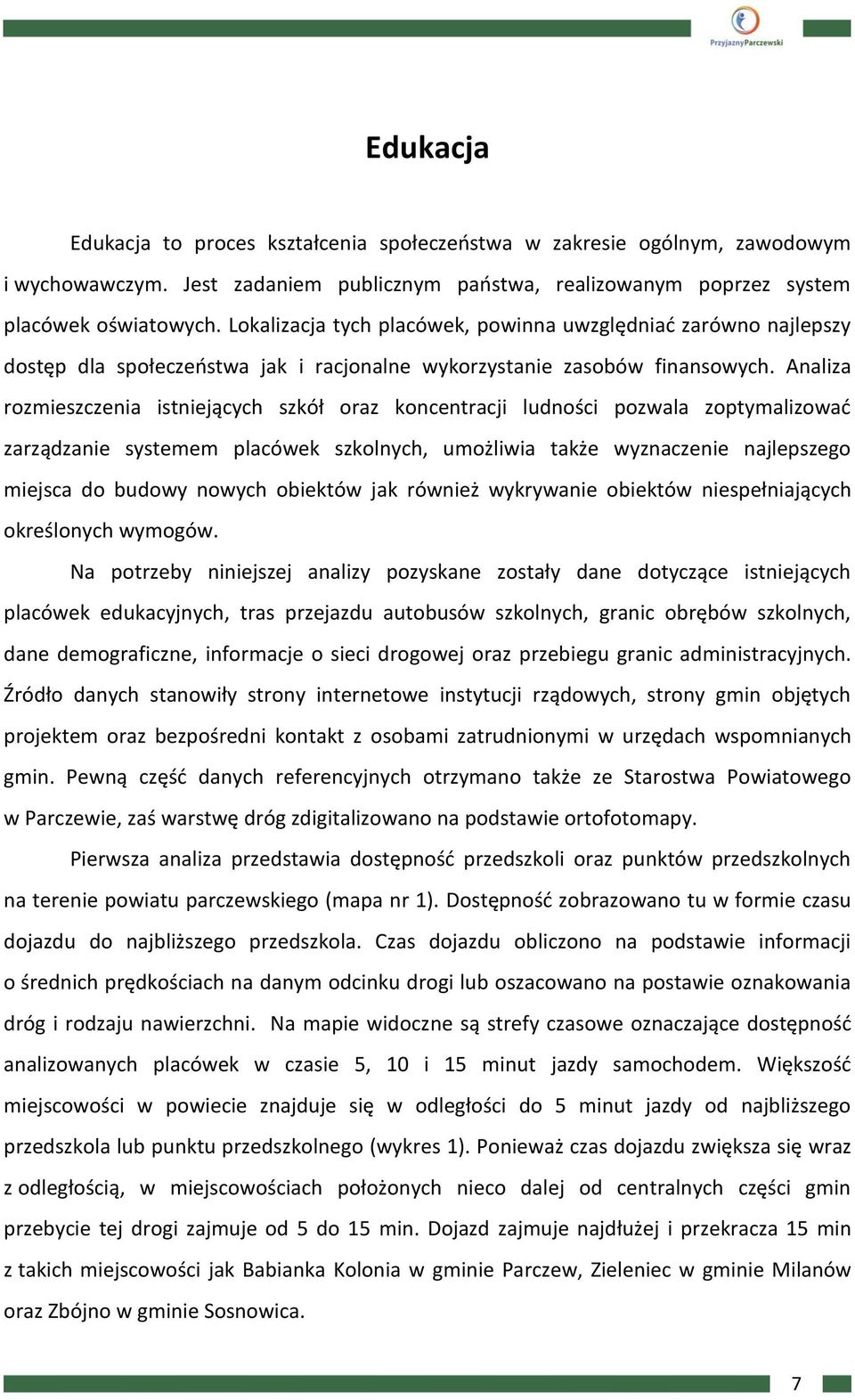 Analiza rozmieszczenia istniejących szkół oraz koncentracji ludności pozwala zoptymalizować zarządzanie systemem placówek szkolnych, umożliwia także wyznaczenie najlepszego miejsca do budowy nowych