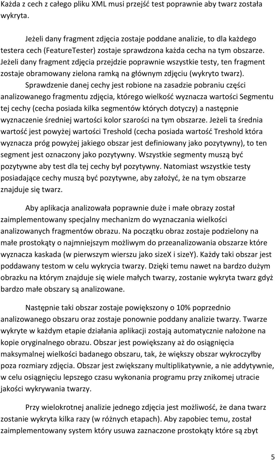 Jeżeli dany fragment zdjęcia przejdzie poprawnie wszystkie testy, ten fragment zostaje obramowany zielona ramką na głównym zdjęciu (wykryto twarz).