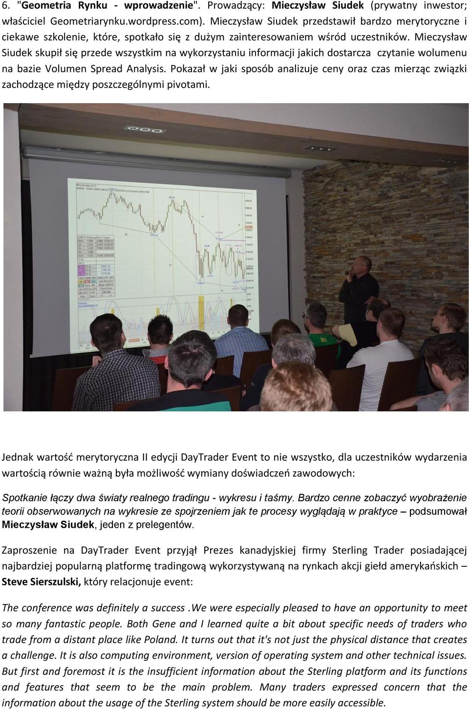 Mieczysław Siudek skupił się przede wszystkim na wykorzystaniu informacji jakich dostarcza czytanie wolumenu na bazie Volumen Spread Analysis.