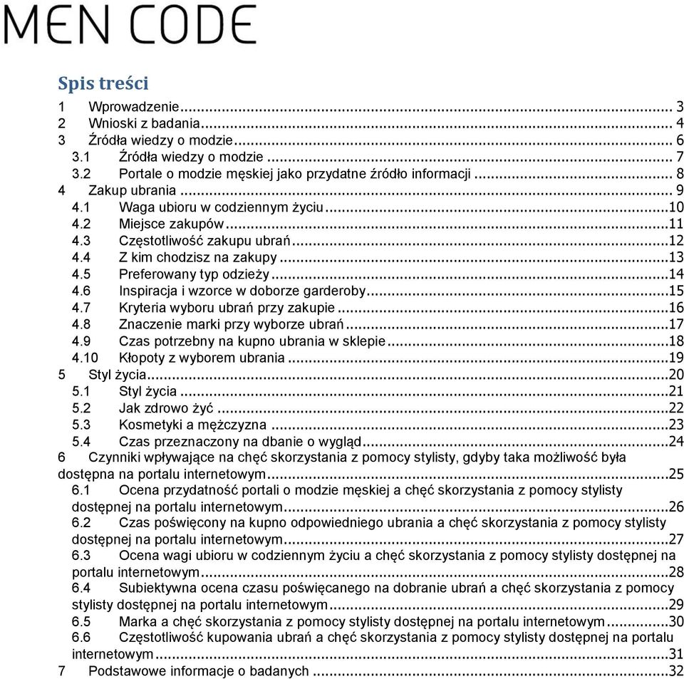 6 Inspiracja i wzorce w doborze garderoby...15 4.7 Kryteria wyboru ubrań przy zakupie...16 4.8 Znaczenie marki przy wyborze ubrań...17 4.9 Czas potrzebny na kupno ubrania w sklepie...18 4.