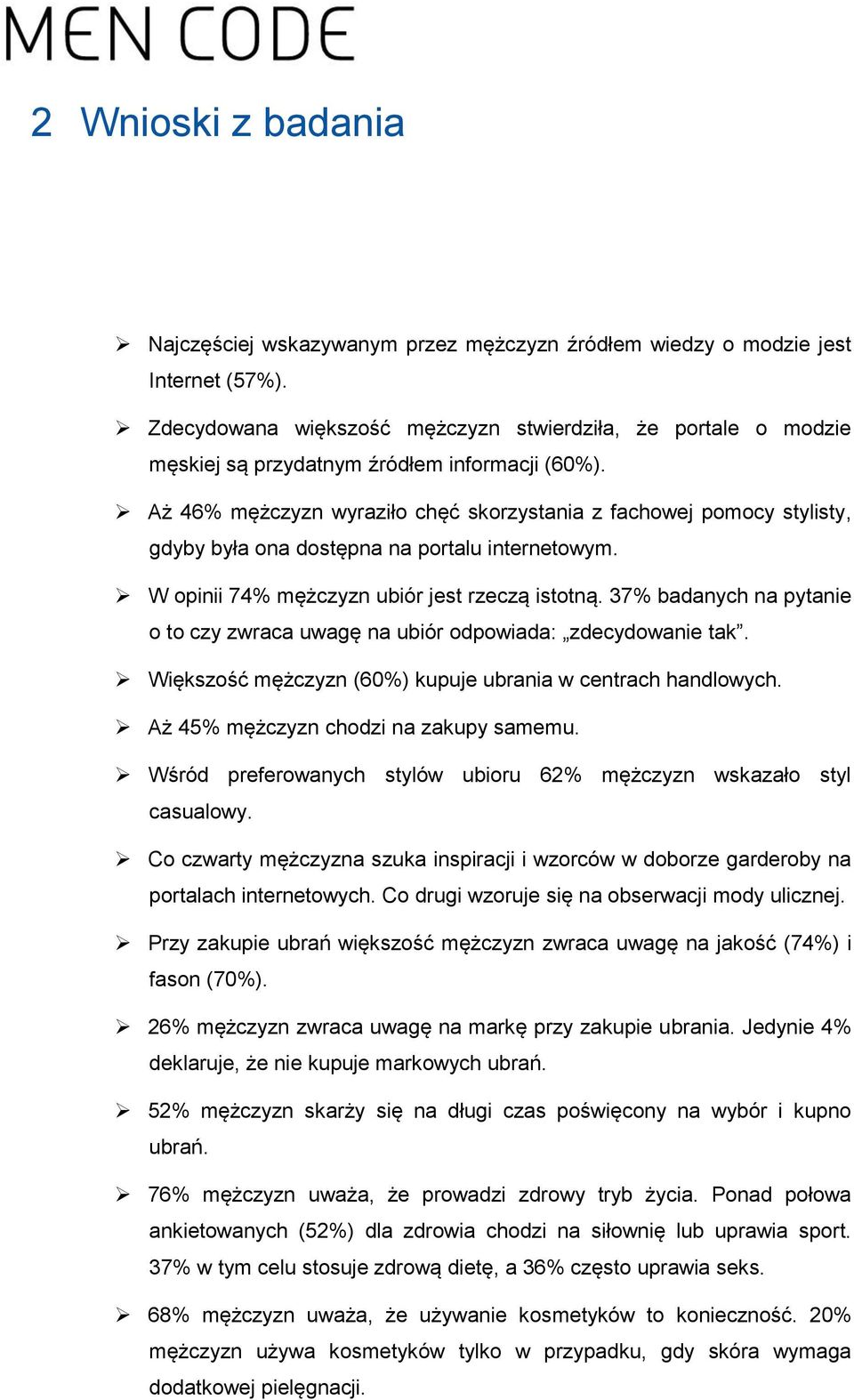 Aż 46% mężczyzn wyraziło chęć skorzystania z fachowej pomocy stylisty, gdyby była ona dostępna na portalu internetowym. W opinii 74% mężczyzn ubiór jest rzeczą istotną.