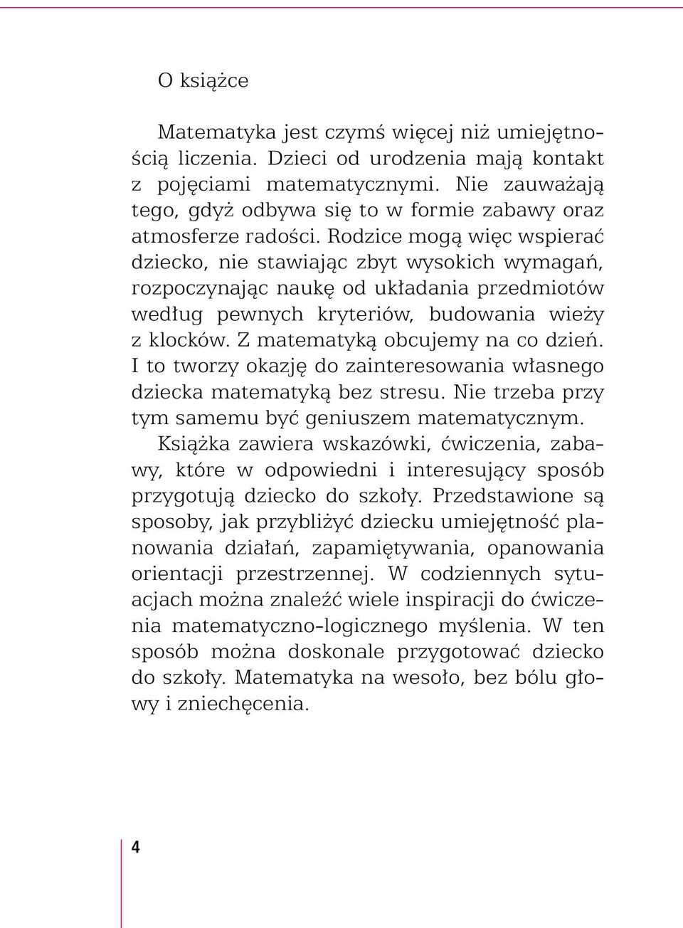 Rodzice mogą więc wspierać dziecko, nie stawiając zbyt wysokich wymagań, rozpoczynając naukę od układania przedmiotów według pewnych kryteriów, budowania wieży z klocków.