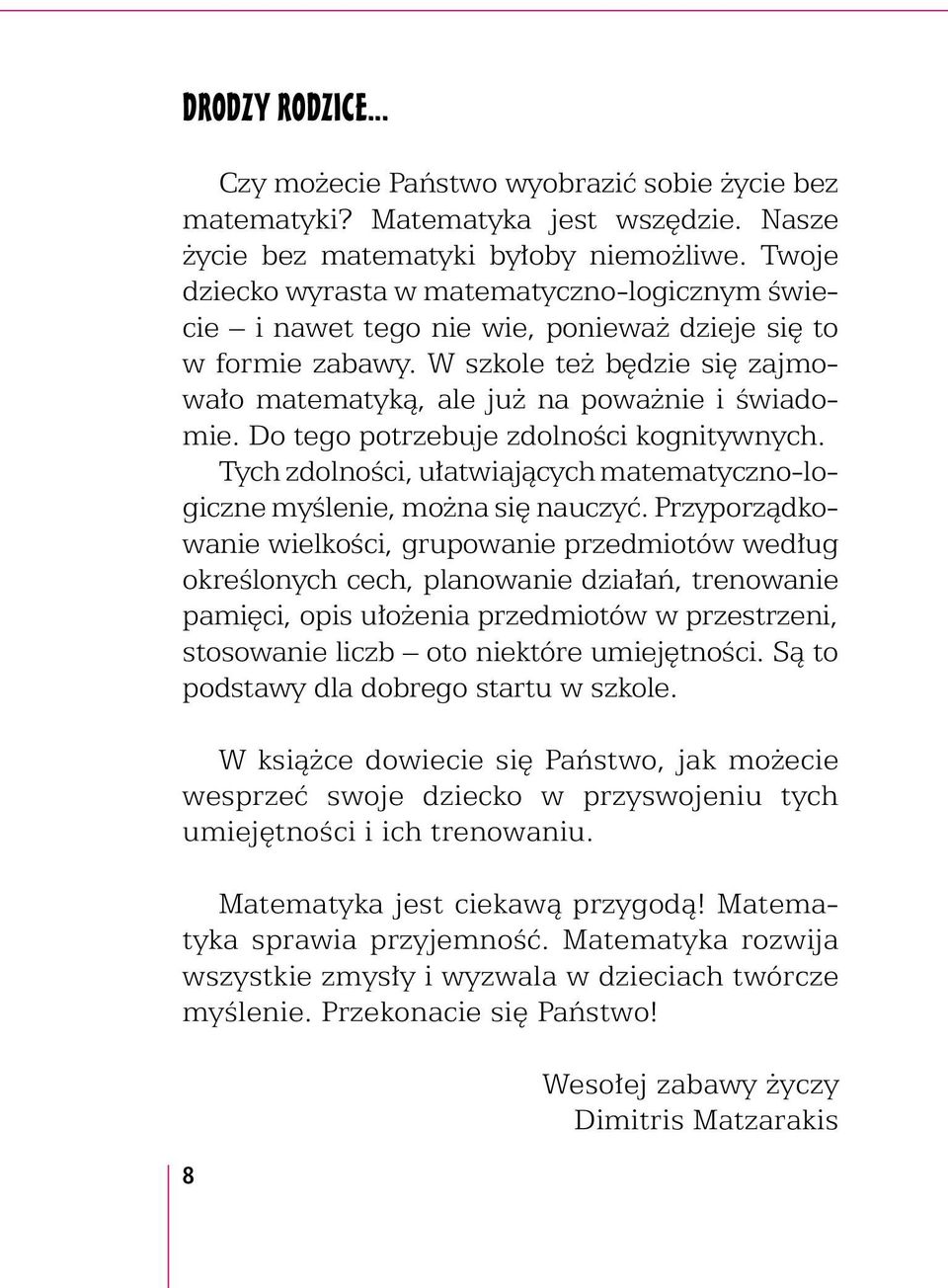 Do tego potrzebuje zdolności kognitywnych. Tych zdolności, ułatwiających matematyczno-logiczne myślenie, można się nauczyć.