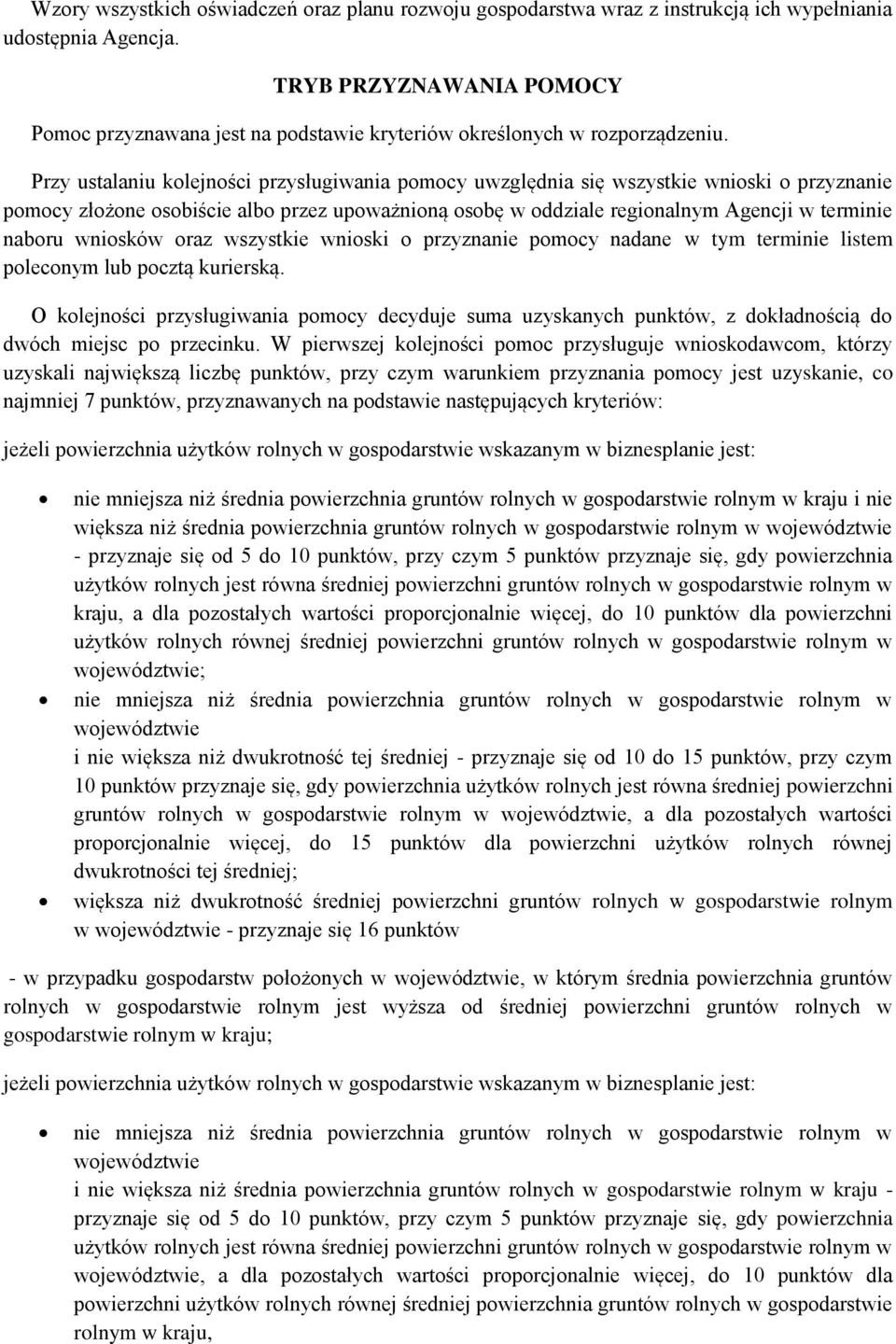 Przy ustalaniu kolejności przysługiwania pomocy uwzględnia się wszystkie wnioski o przyznanie pomocy złożone osobiście albo przez upoważnioną osobę w oddziale regionalnym Agencji w terminie naboru