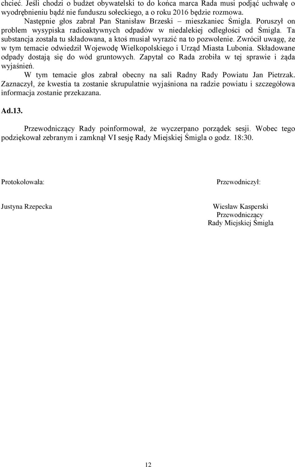 Ta substancja została tu składowana, a ktoś musiał wyrazić na to pozwolenie. Zwrócił uwagę, że w tym temacie odwiedził Wojewodę Wielkopolskiego i Urząd Miasta Lubonia.