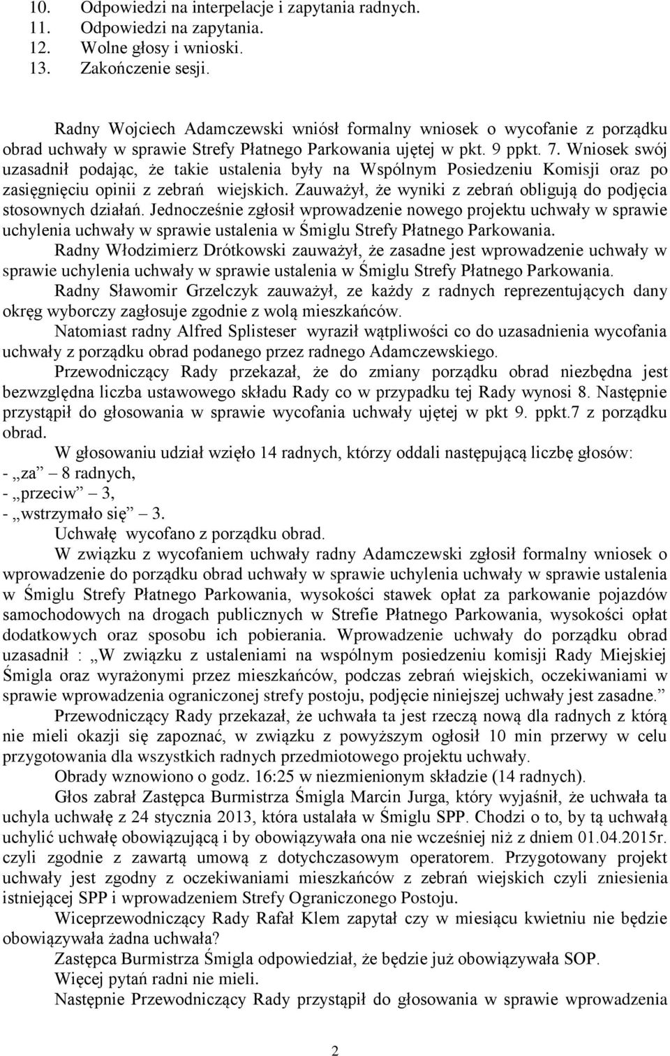 Wniosek swój uzasadnił podając, że takie ustalenia były na Wspólnym Posiedzeniu Komisji oraz po zasięgnięciu opinii z zebrań wiejskich.
