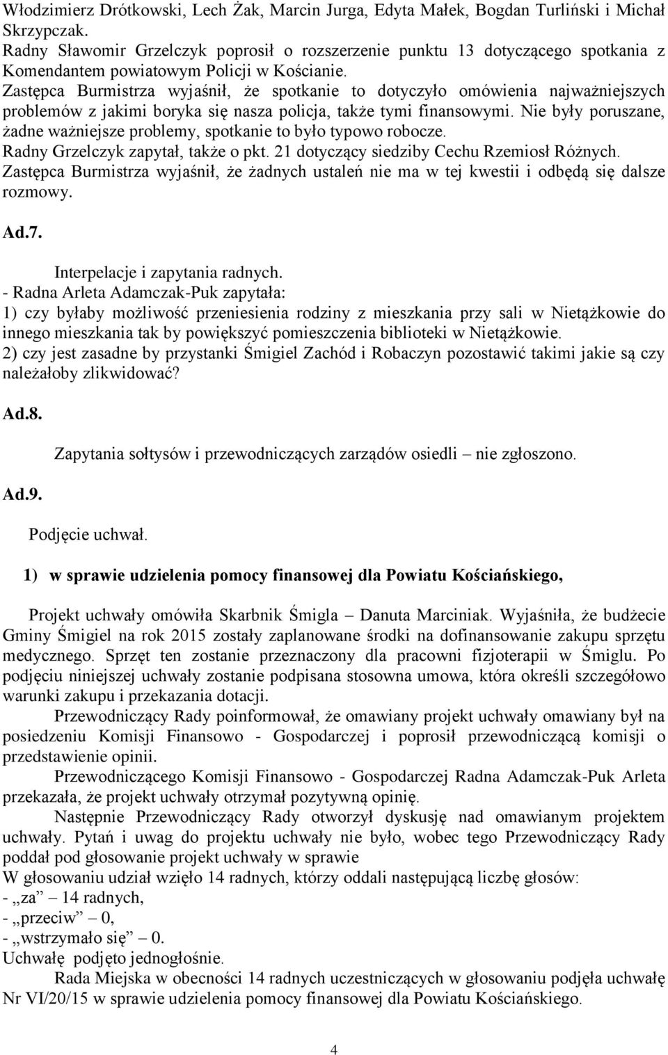 Zastępca Burmistrza wyjaśnił, że spotkanie to dotyczyło omówienia najważniejszych problemów z jakimi boryka się nasza policja, także tymi finansowymi.