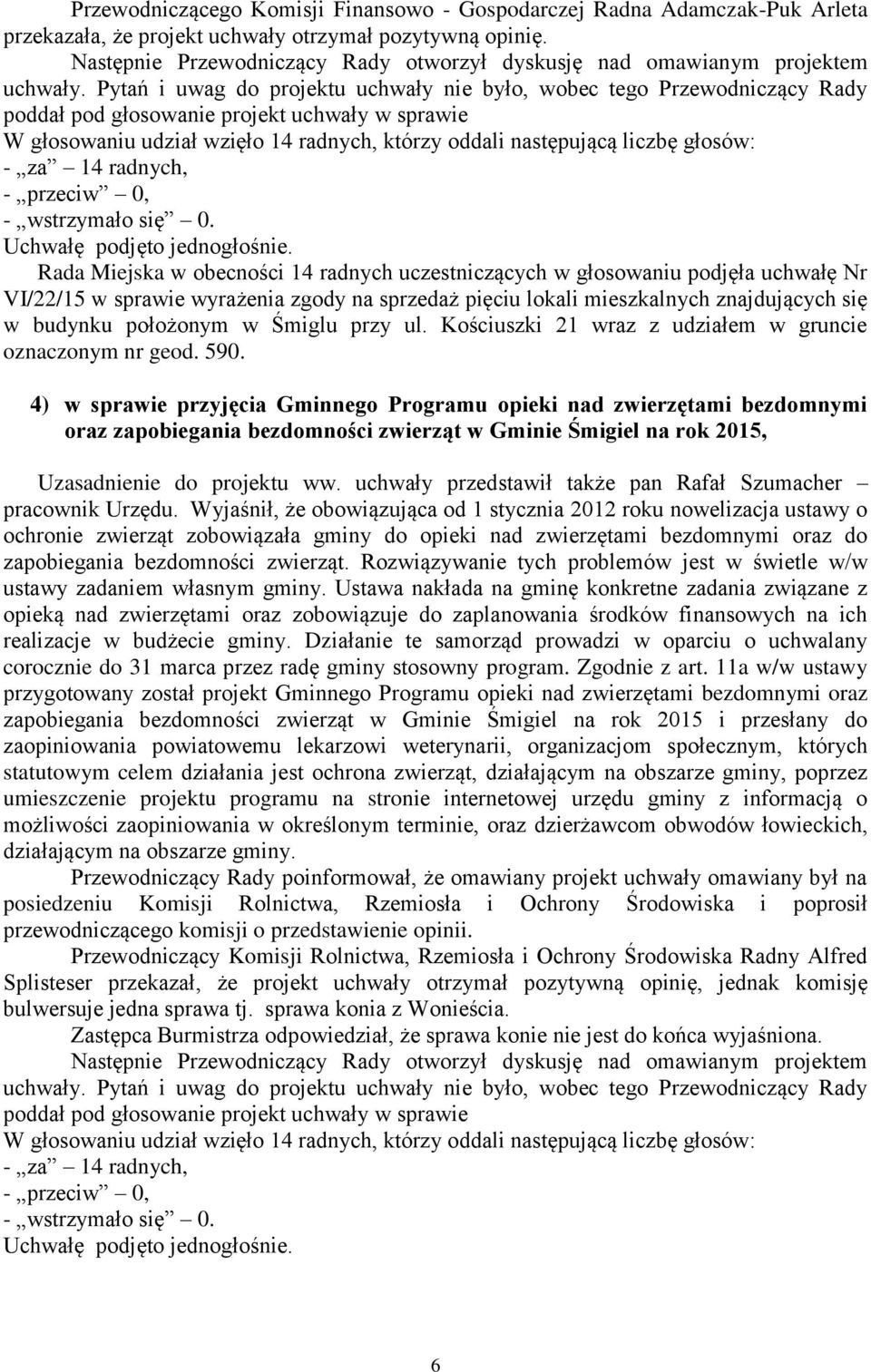 Pytań i uwag do projektu uchwały nie było, wobec tego Przewodniczący Rady poddał pod głosowanie projekt uchwały w sprawie - za 14 radnych, Uchwałę podjęto jednogłośnie.