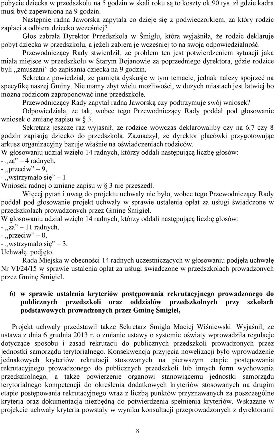 Głos zabrała Dyrektor Przedszkola w Śmiglu, która wyjaśniła, że rodzic deklaruje pobyt dziecka w przedszkolu, a jeżeli zabiera je wcześniej to na swoja odpowiedzialność.