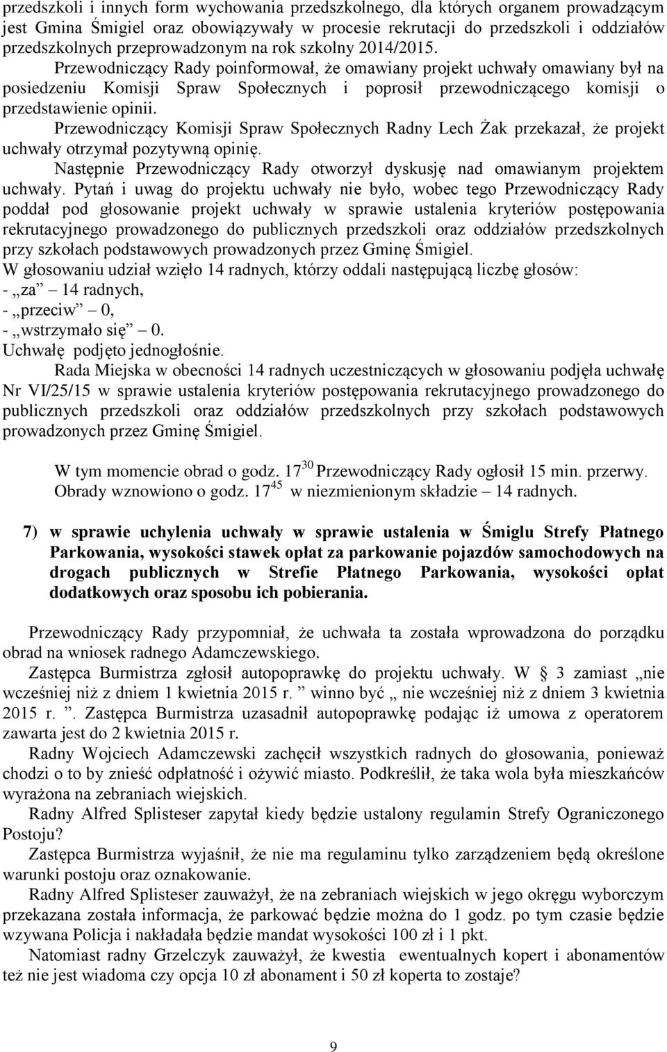Przewodniczący Rady poinformował, że omawiany projekt uchwały omawiany był na posiedzeniu Komisji Spraw Społecznych i poprosił przewodniczącego komisji o przedstawienie opinii.