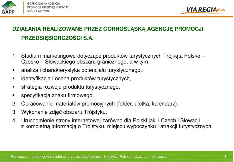 turystycznego, identyfikacja i ocena produktów turystycznych, strategia rozwoju produktu turystycznego, specyfikacja znaku firmowego. 2.