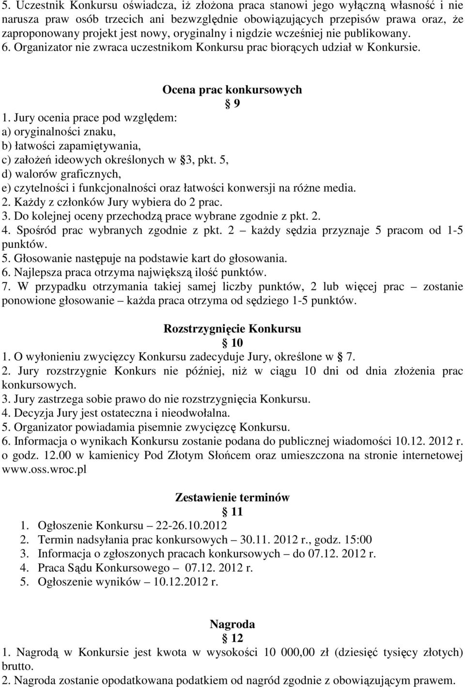Jury ocenia prace pod względem: a) oryginalności znaku, b) łatwości zapamiętywania, c) założeń ideowych określonych w 3, pkt.