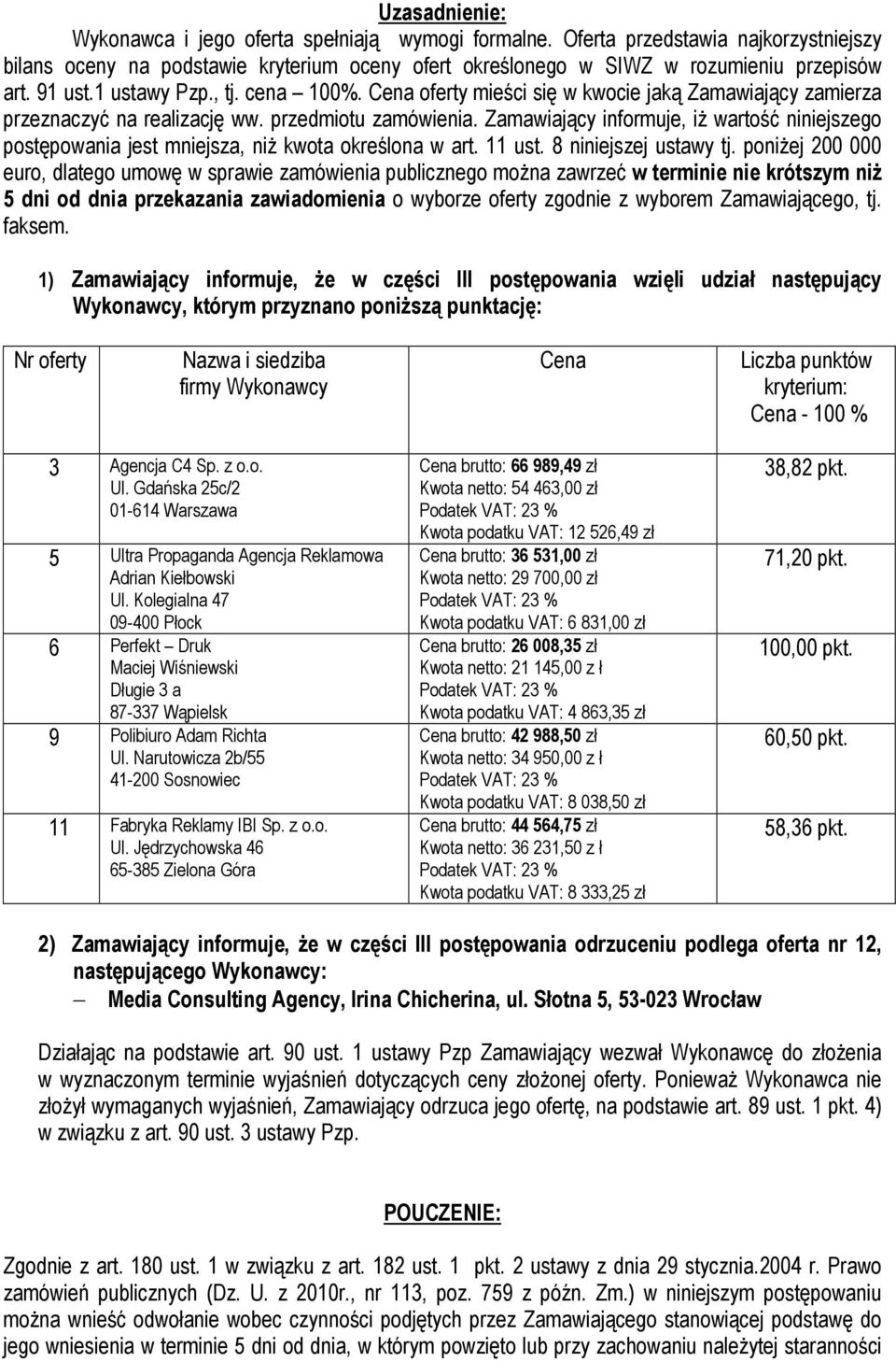 poniżej 200 000 euro, dlatego umowę w sprawie zamówienia publicznego można zawrzeć w terminie nie krótszym niż 5 dni od dnia przekazania zawiadomienia o wyborze oferty zgodnie z wyborem