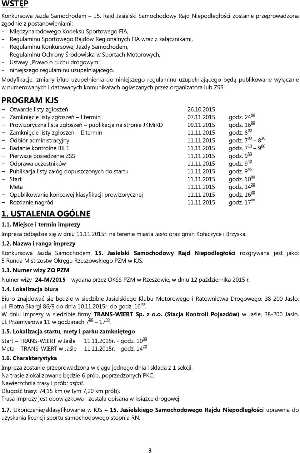 załącznikami, - Regulaminu Konkursowej Jazdy Samochodem, - Regulaminu Ochrony Środowiska w Sportach Motorowych, - Ustawy Prawo o ruchu drogowym, - niniejszego regulaminu uzupełniającego.