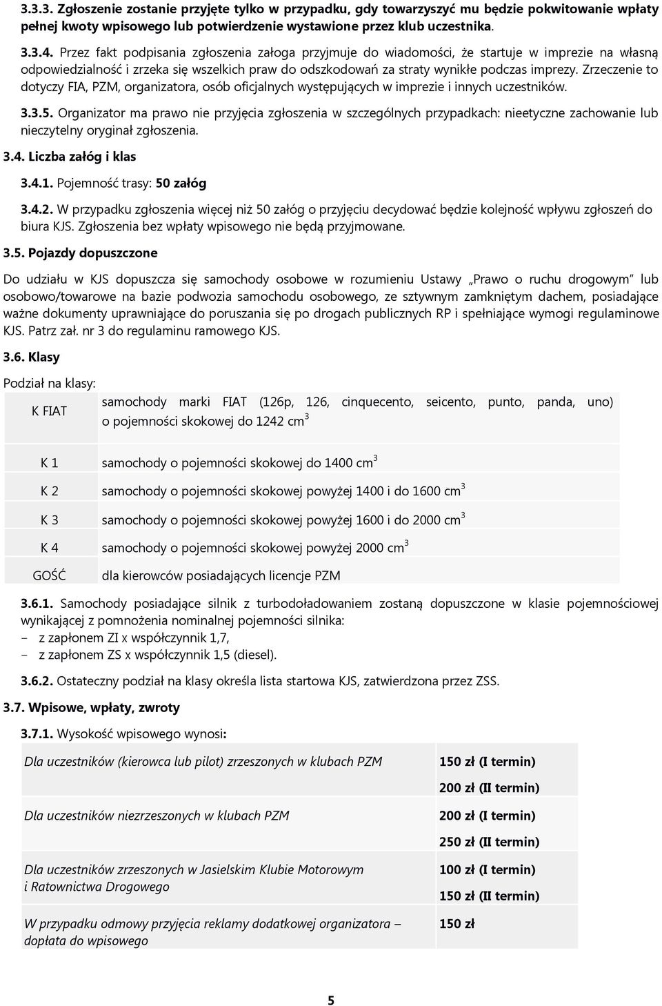Zrzeczenie to dotyczy FIA, PZM, organizatora, osób oficjalnych występujących w imprezie i innych uczestników. 3.3.5.