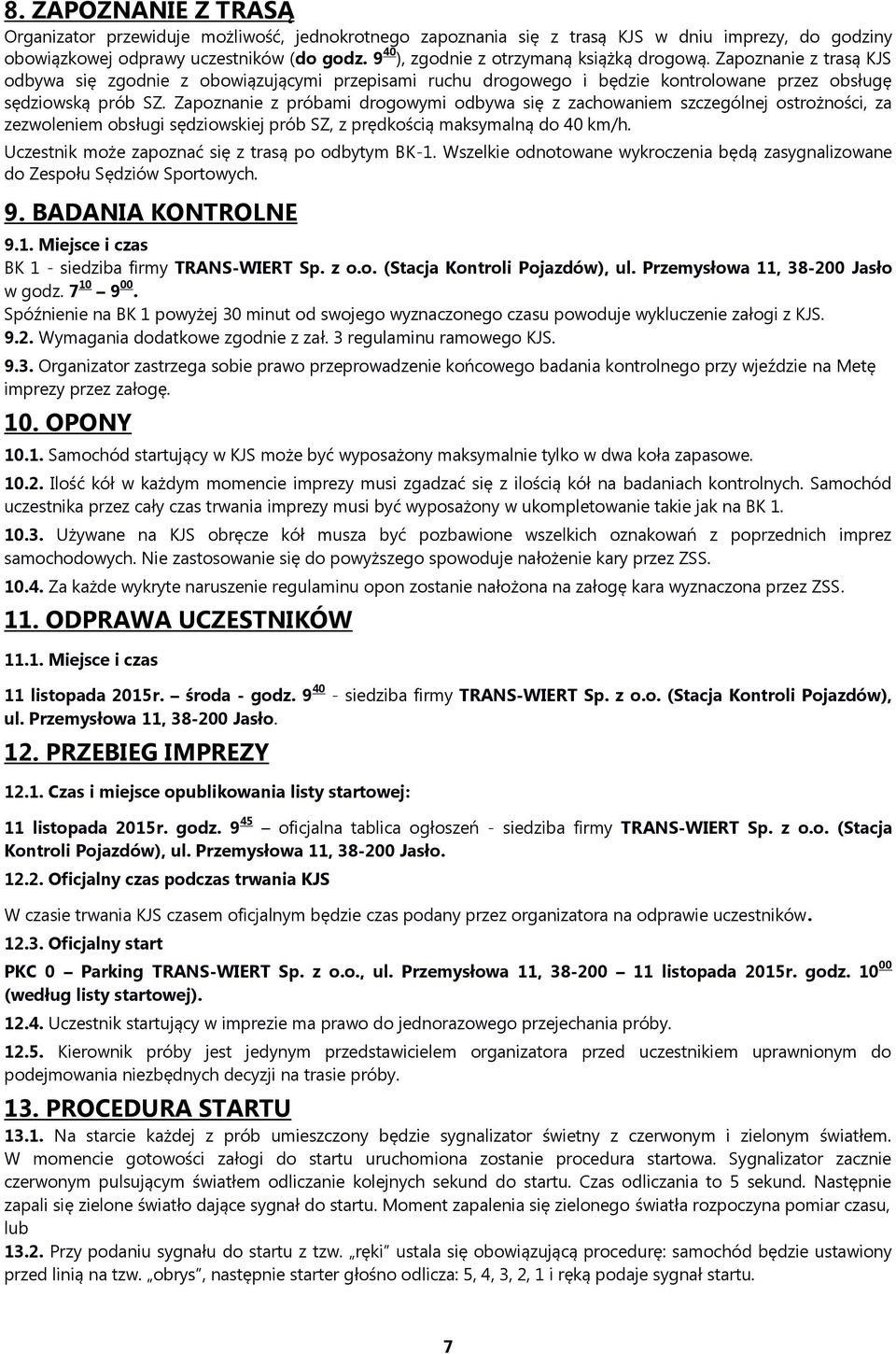 Zapoznanie z próbami drogowymi odbywa się z zachowaniem szczególnej ostrożności, za zezwoleniem obsługi sędziowskiej prób SZ, z prędkością maksymalną do 40 km/h.