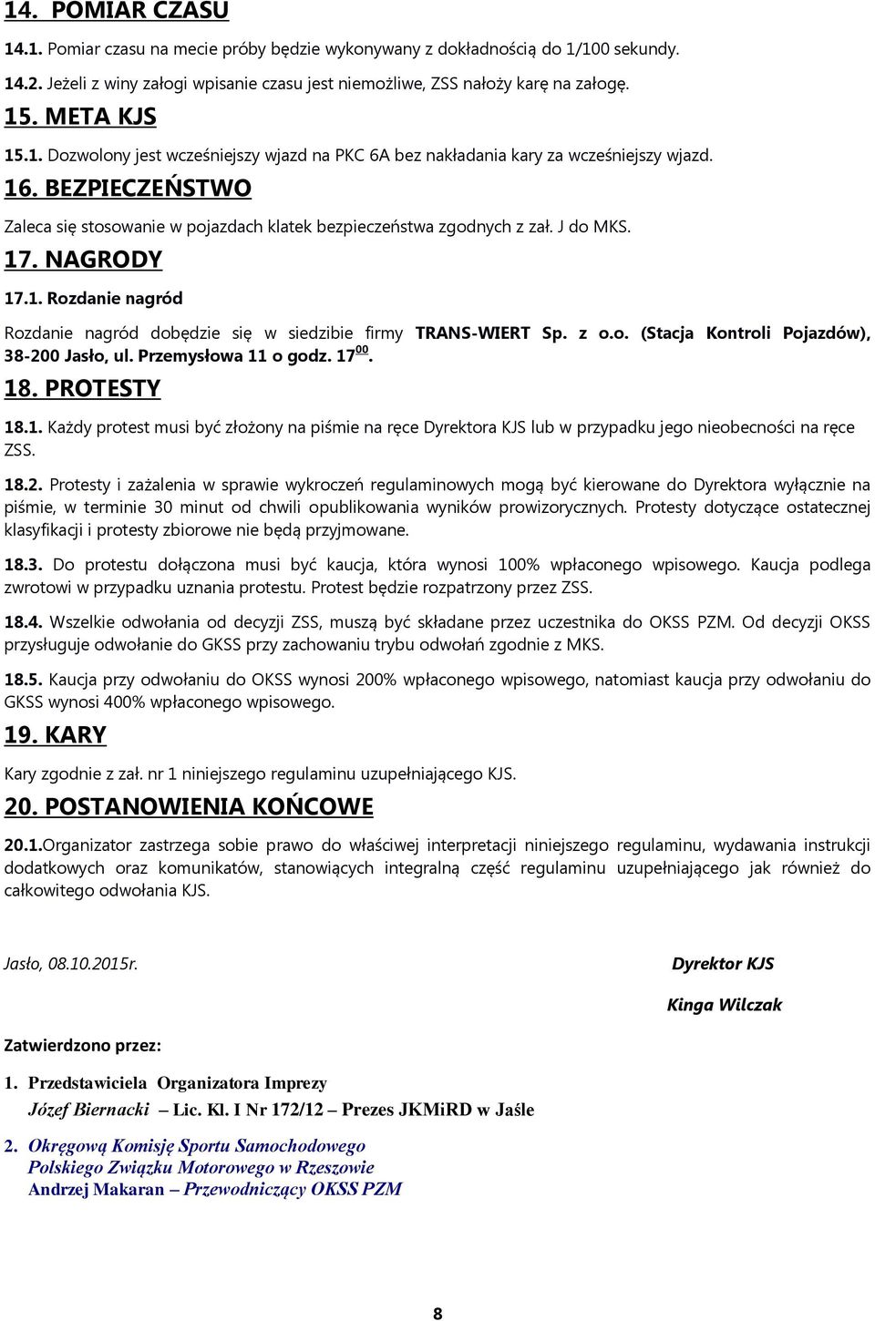 J do MKS. 17. NAGRODY 17.1. Rozdanie nagród Rozdanie nagród dobędzie się w siedzibie firmy TRANS-WIERT Sp. z o.o. (Stacja Kontroli Pojazdów), 38-200 Jasło, ul. Przemysłowa 11 o godz. 17 00. 18.
