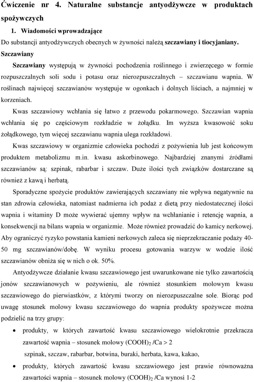 W roślinach najwięcej szczawianów występuje w ogonkach i dolnych liściach, a najmniej w korzeniach. Kwas szczawiowy wchłania się łatwo z przewodu pokarmowego.