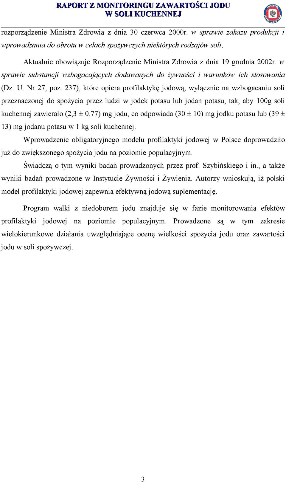 237), które opiera profilaktykę jodową, wyłącznie na wzbogacaniu soli przeznaczonej do spożycia przez ludzi w jodek potasu lub jodan potasu, tak, aby 100g soli kuchennej zawierało (2,3 ± 0,77) mg