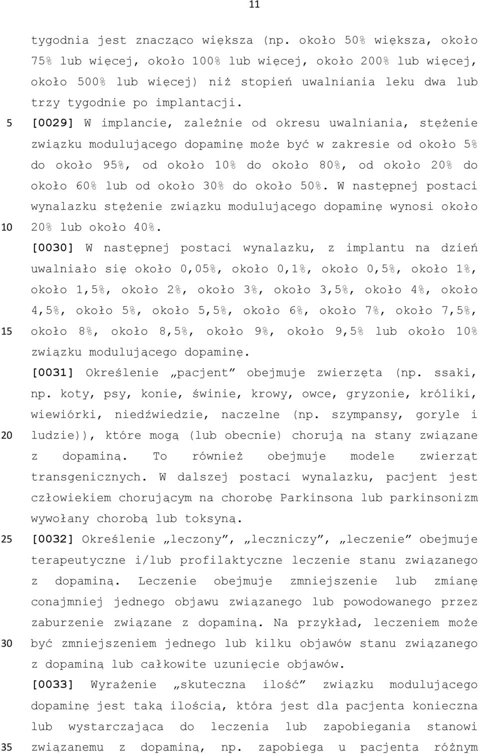 [0029] W implancie, zależnie od okresu uwalniania, stężenie związku modulującego dopaminę może być w zakresie od około % do około 9%, od około % do około 80%, od około % do około 60% lub od około %