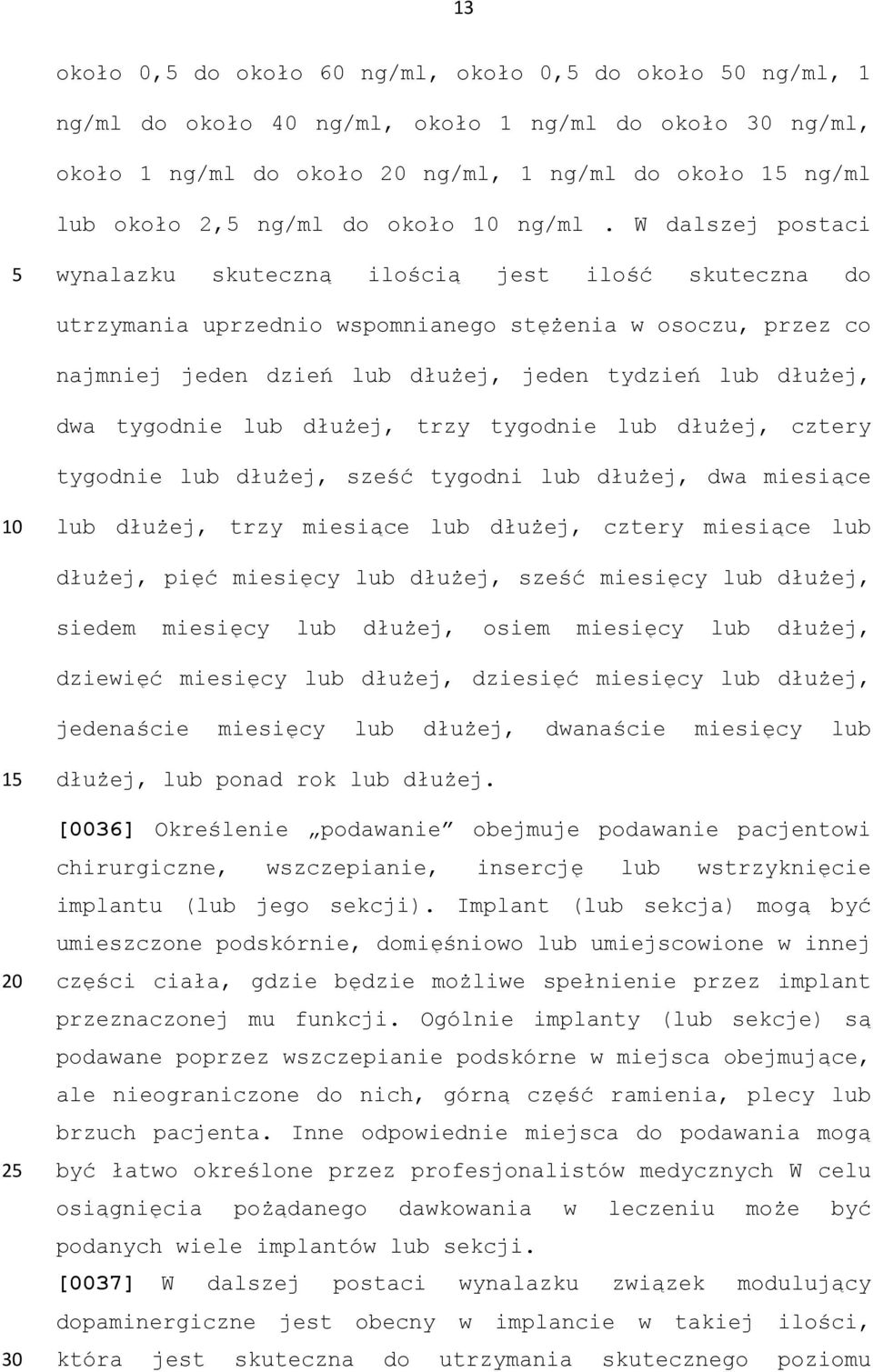 W dalszej postaci wynalazku skuteczną ilością jest ilość skuteczna do utrzymania uprzednio wspomnianego stężenia w osoczu, przez co najmniej jeden dzień lub dłużej, jeden tydzień lub dłużej, dwa