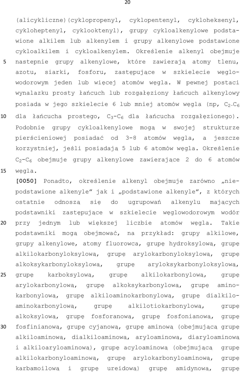 W pewnej postaci wynalazku prosty łańcuch lub rozgałęziony łańcuch alkenylowy posiada w jego szkielecie 6 lub mniej atomów węgla (np, C 2- C 6 1 2 dla łańcucha prostego, C 3 -C 6 dla łańcucha