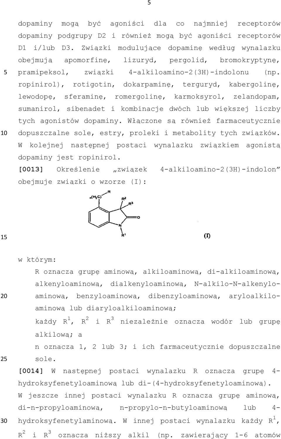 ropinirol), rotigotin, dokarpaminę, terguryd, kabergolinę, lewodopę, sferaminę, romergolinę, karmoksyrol, zelandopam, sumanirol, sibenadet i kombinacje dwóch lub większej liczby tych agonistów