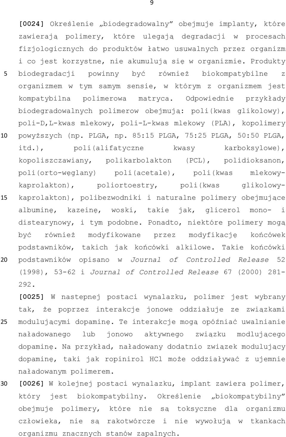 Odpowiednie przykłady biodegradowalnych polimerow obejmują: poli(kwas glikolowy), poli-d,l-kwas mlekowy, poli-l-kwas mlekowy (PLA), kopolimery powyższych (np. PLGA, np.
