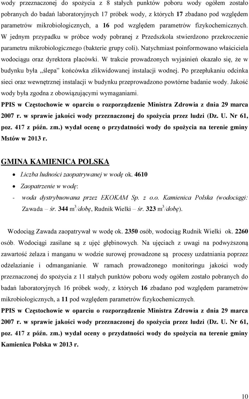 Natychmiast poinformowano właściciela wodociągu oraz dyrektora placówki. W trakcie prowadzonych wyjaśnień okazało się, że w budynku była,,ślepa końcówka zlikwidowanej instalacji wodnej.
