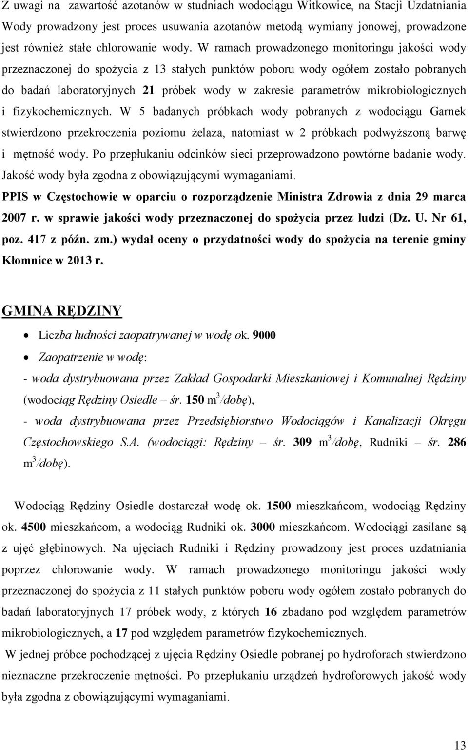 mikrobiologicznych i fizykochemicznych. W 5 badanych próbkach wody pobranych z wodociągu Garnek stwierdzono przekroczenia poziomu żelaza, natomiast w 2 próbkach podwyższoną barwę i mętność wody.