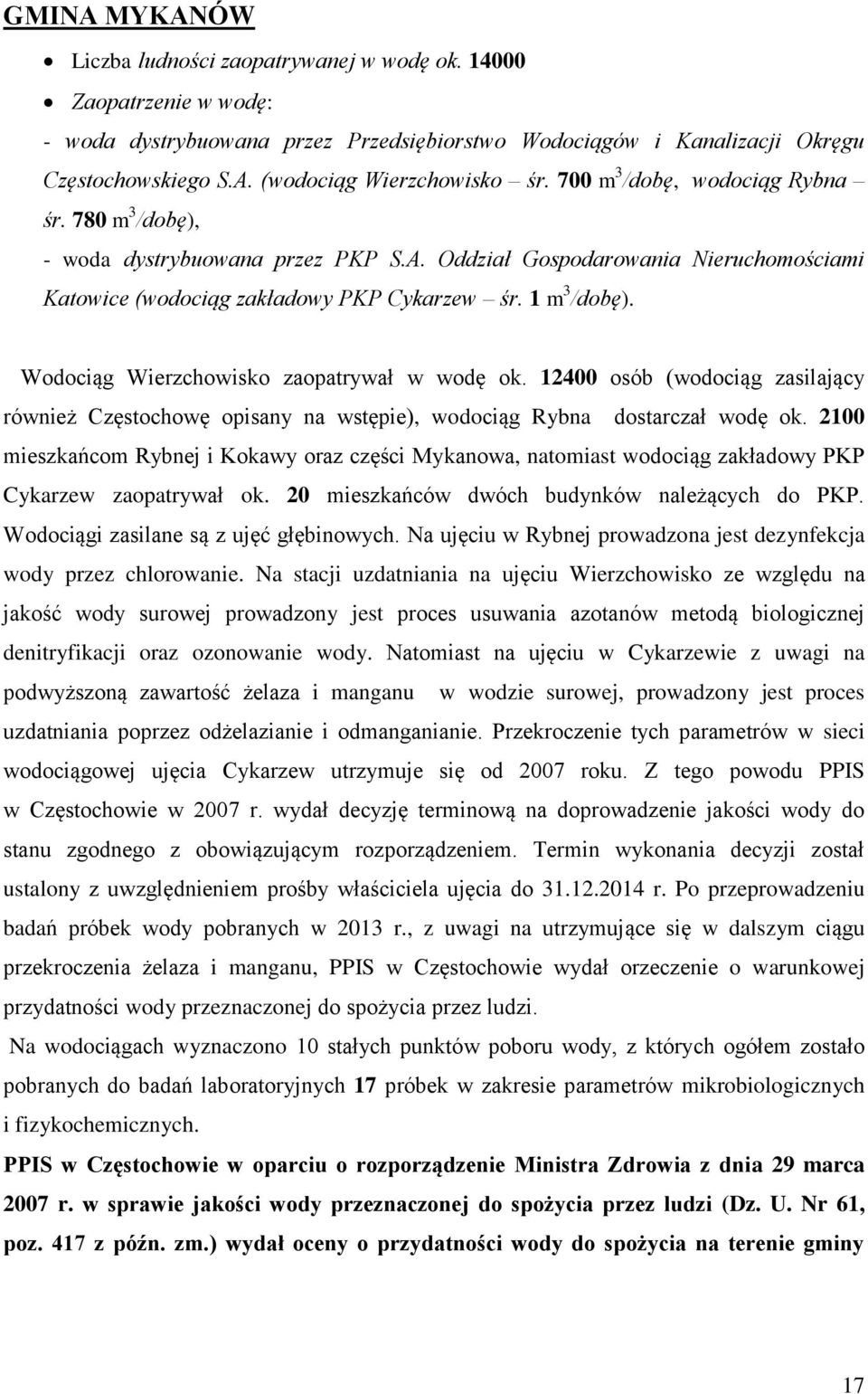 Wodociąg Wierzchowisko zaopatrywał w wodę ok. 12400 osób (wodociąg zasilający również Częstochowę opisany na wstępie), wodociąg Rybna dostarczał wodę ok.