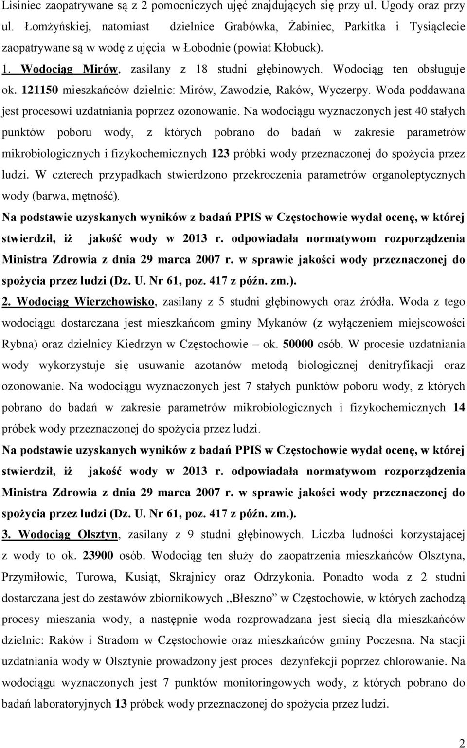 Wodociąg ten obsługuje ok. 121150 mieszkańców dzielnic: Mirów, Zawodzie, Raków, Wyczerpy. Woda poddawana jest procesowi uzdatniania poprzez ozonowanie.