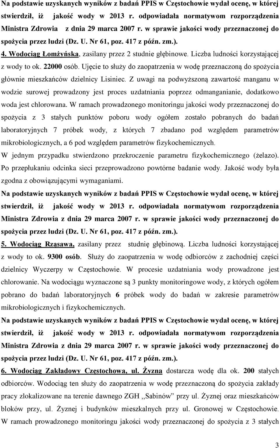 Liczba ludności korzystającej z wody to ok. 22000 osób. Ujęcie to służy do zaopatrzenia w wodę przeznaczoną do spożycia głównie mieszkańców dzielnicy Lisiniec.