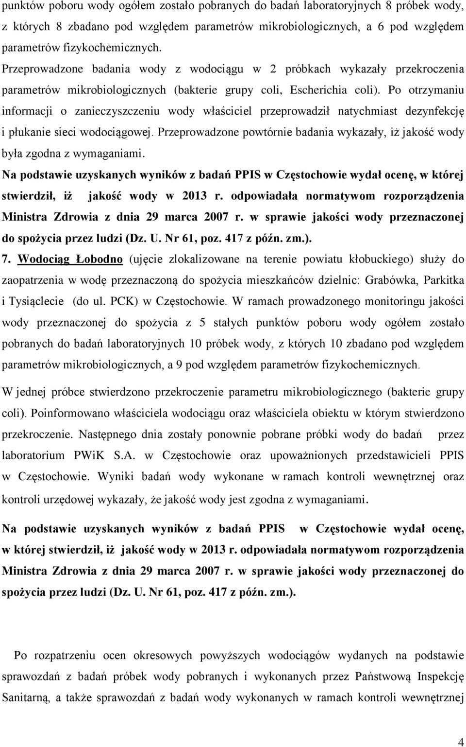 Po otrzymaniu informacji o zanieczyszczeniu wody właściciel przeprowadził natychmiast dezynfekcję i płukanie sieci wodociągowej.
