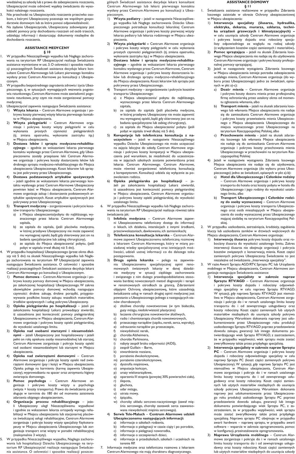 Na żądanie Ubezpieczyciela, Ubezpieczony zobowiązany jest udzielić pomocy przy dochodzeniu roszczeń od osób trzecich, udzielając informacji i dostarczając dokumenty niezbędne do dochodzenia
