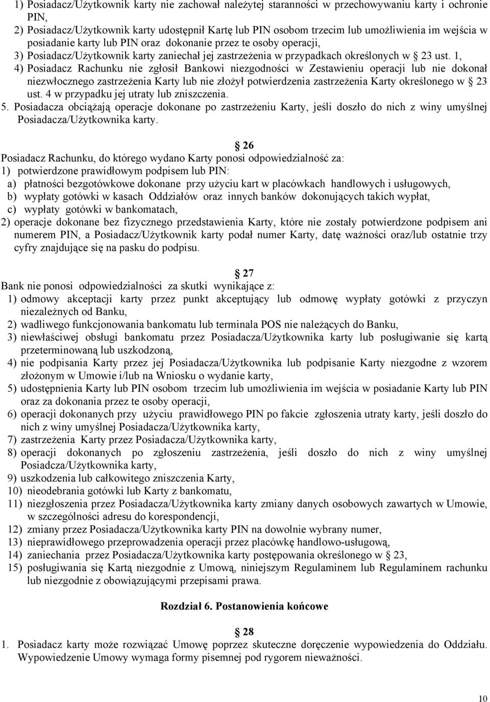 1, 4) Posiadacz Rachunku nie zgłosił Bankowi niezgodności w Zestawieniu operacji lub nie dokonał niezwłocznego zastrzeżenia Karty lub nie złożył potwierdzenia zastrzeżenia Karty określonego w 23 ust.