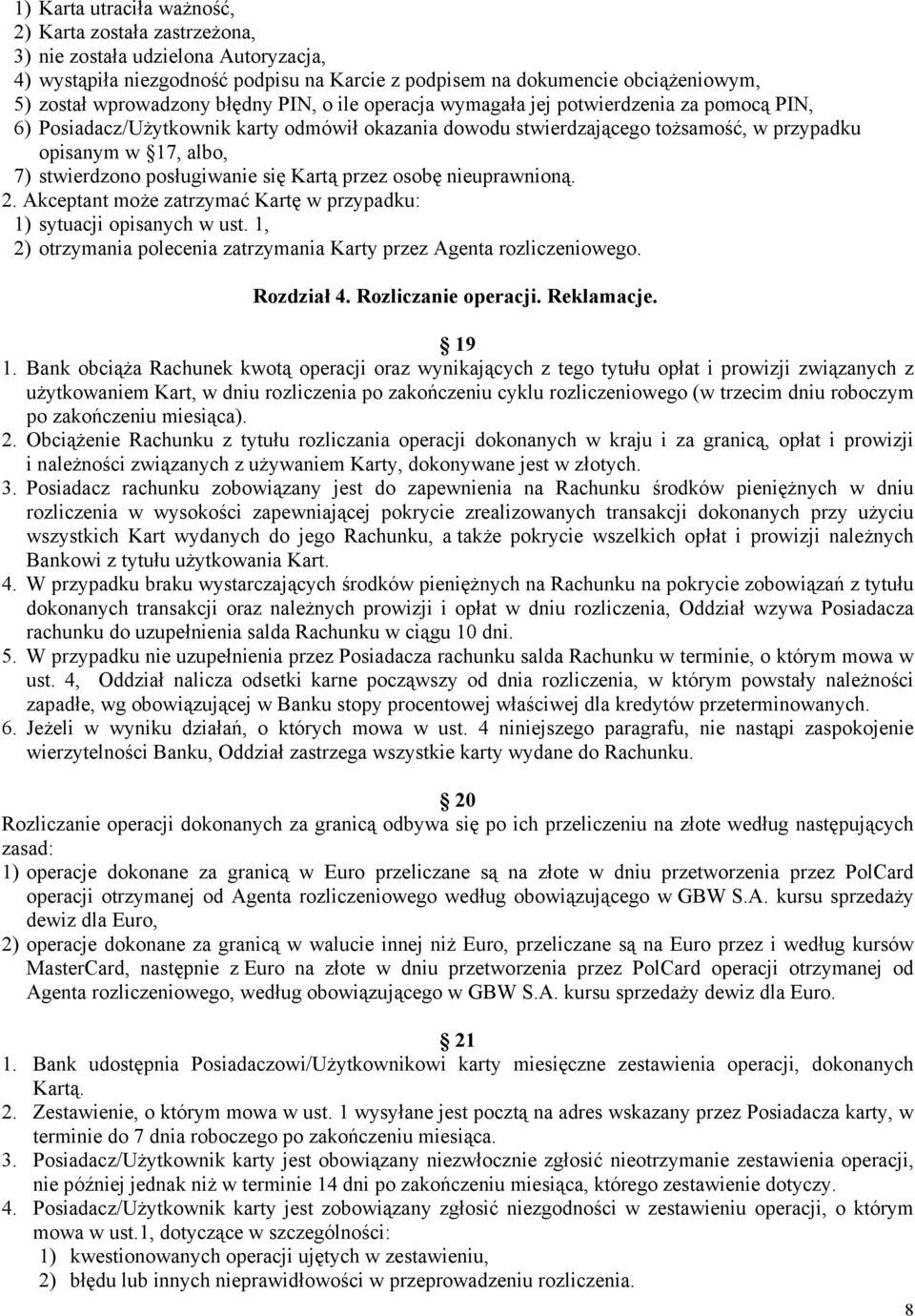 posługiwanie się Kartą przez osobę nieuprawnioną. 2. Akceptant może zatrzymać Kartę w przypadku: 1) sytuacji opisanych w ust. 1, 2) otrzymania polecenia zatrzymania Karty przez Agenta rozliczeniowego.