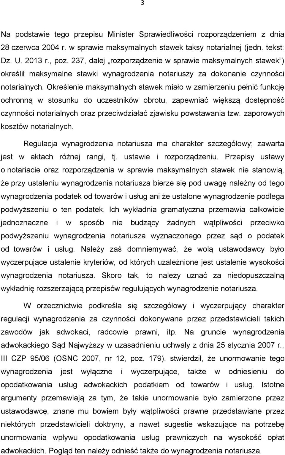 Określenie maksymalnych stawek miało w zamierzeniu pełnić funkcję ochronną w stosunku do uczestników obrotu, zapewniać większą dostępność czynności notarialnych oraz przeciwdziałać zjawisku