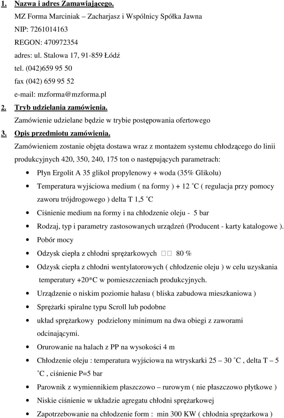 Zamówieniem zostanie objęta dostawa wraz z montażem systemu chłodzącego do linii produkcyjnych 420, 350, 240, 175 ton o następujących parametrach: Płyn Ergolit A 35 glikol propylenowy + woda (35%