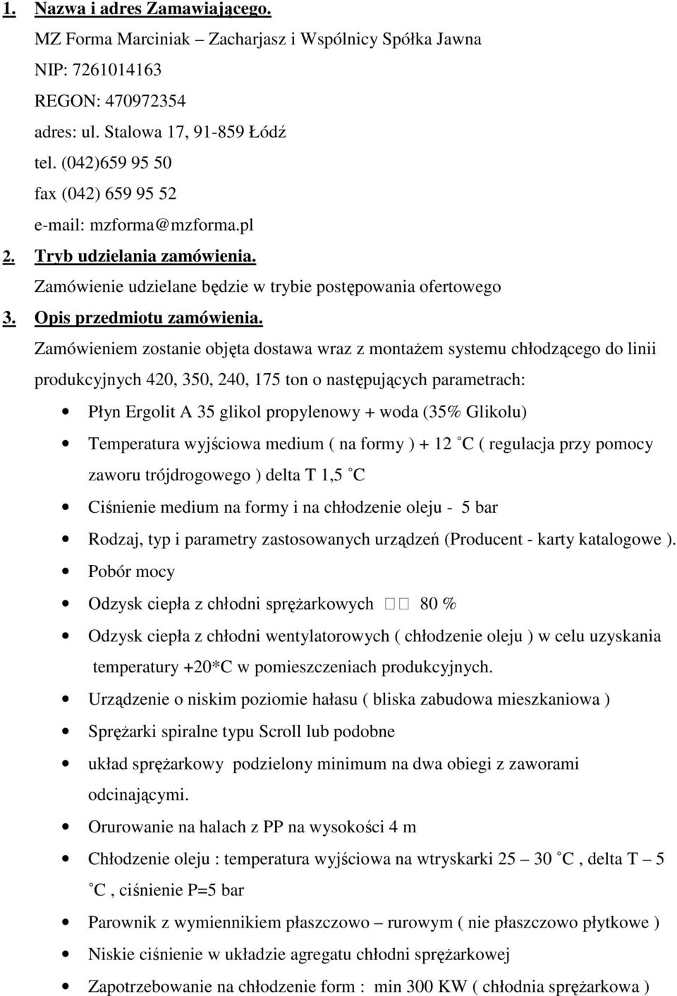 Zamówieniem zostanie objęta dostawa wraz z montażem systemu chłodzącego do linii produkcyjnych 420, 350, 240, 175 ton o następujących parametrach: Płyn Ergolit A 35 glikol propylenowy + woda (35%