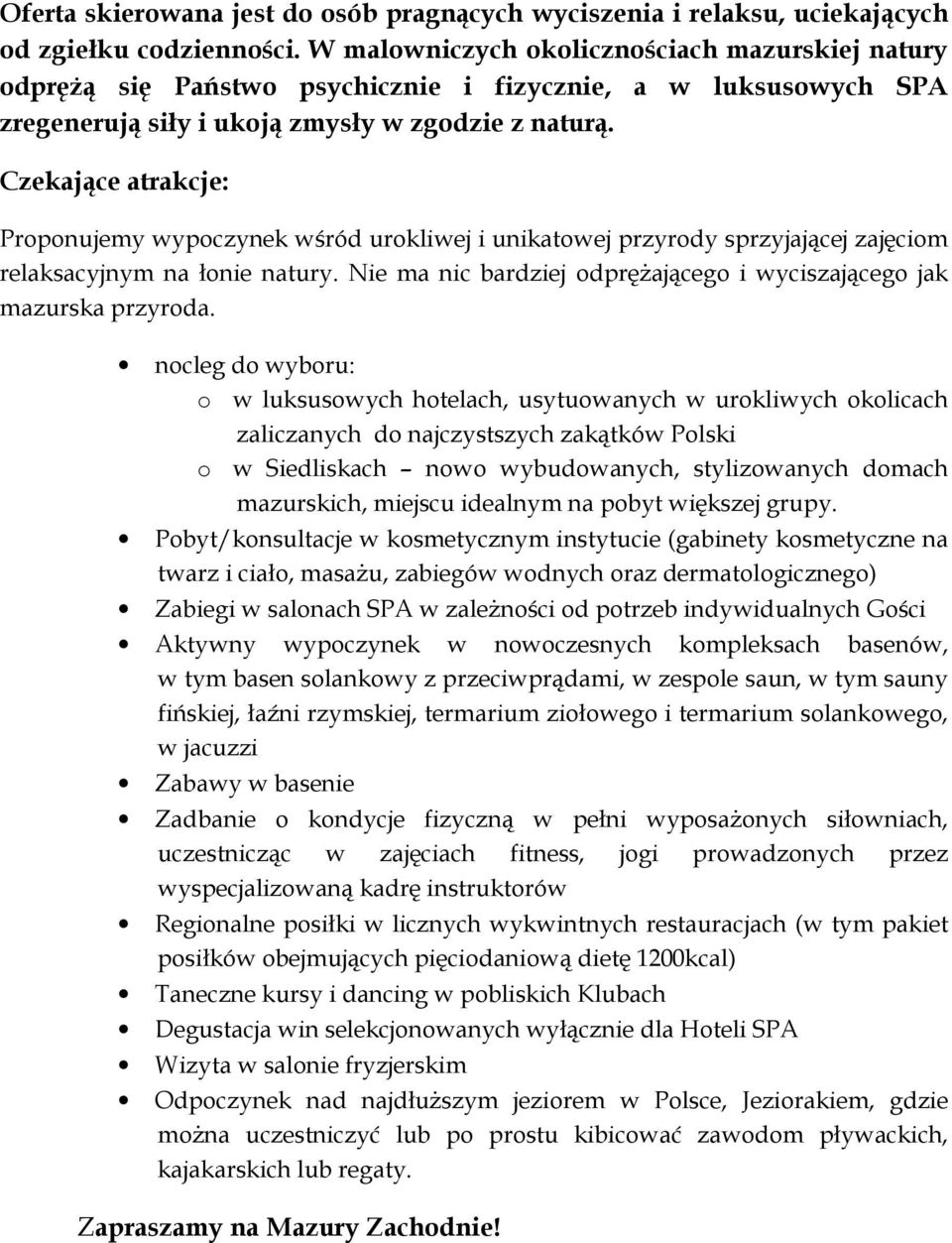 Czekające atrakcje: Proponujemy wypoczynek wśród urokliwej i unikatowej przyrody sprzyjającej zajęciom relaksacyjnym na łonie natury.