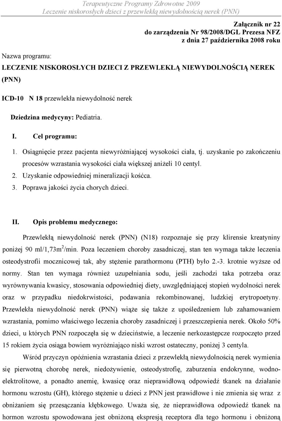 uzyskanie po zakończeniu procesów wzrastania wysokości ciała większej aniżeli 10 centyl. 2. Uzyskanie odpowiedniej mineralizacji kośćca. 3. Poprawa jakości życia chorych dzieci. II.