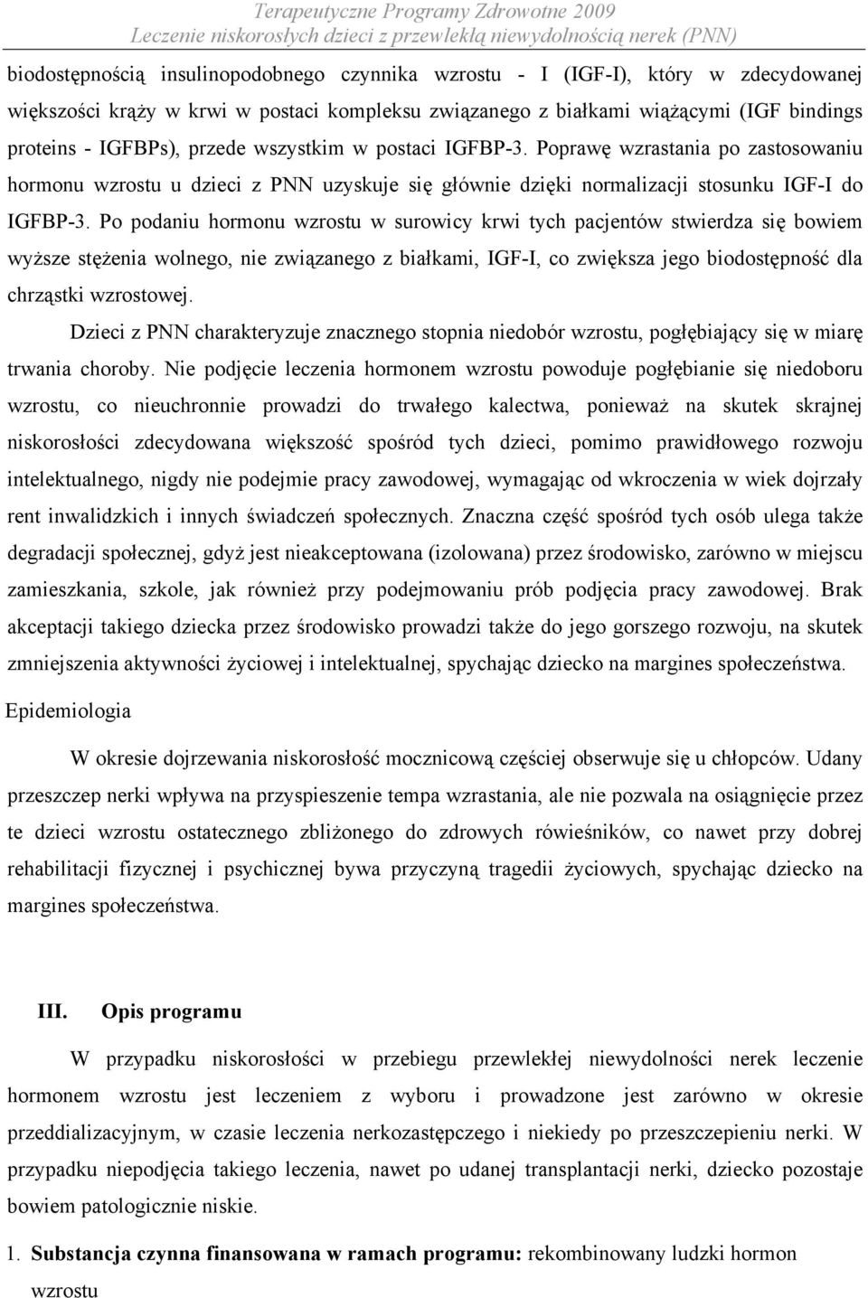 Po podaniu hormonu wzrostu w surowicy krwi tych pacjentów stwierdza się bowiem wyższe stężenia wolnego, nie związanego z białkami, IGF-I, co zwiększa jego biodostępność dla chrząstki wzrostowej.