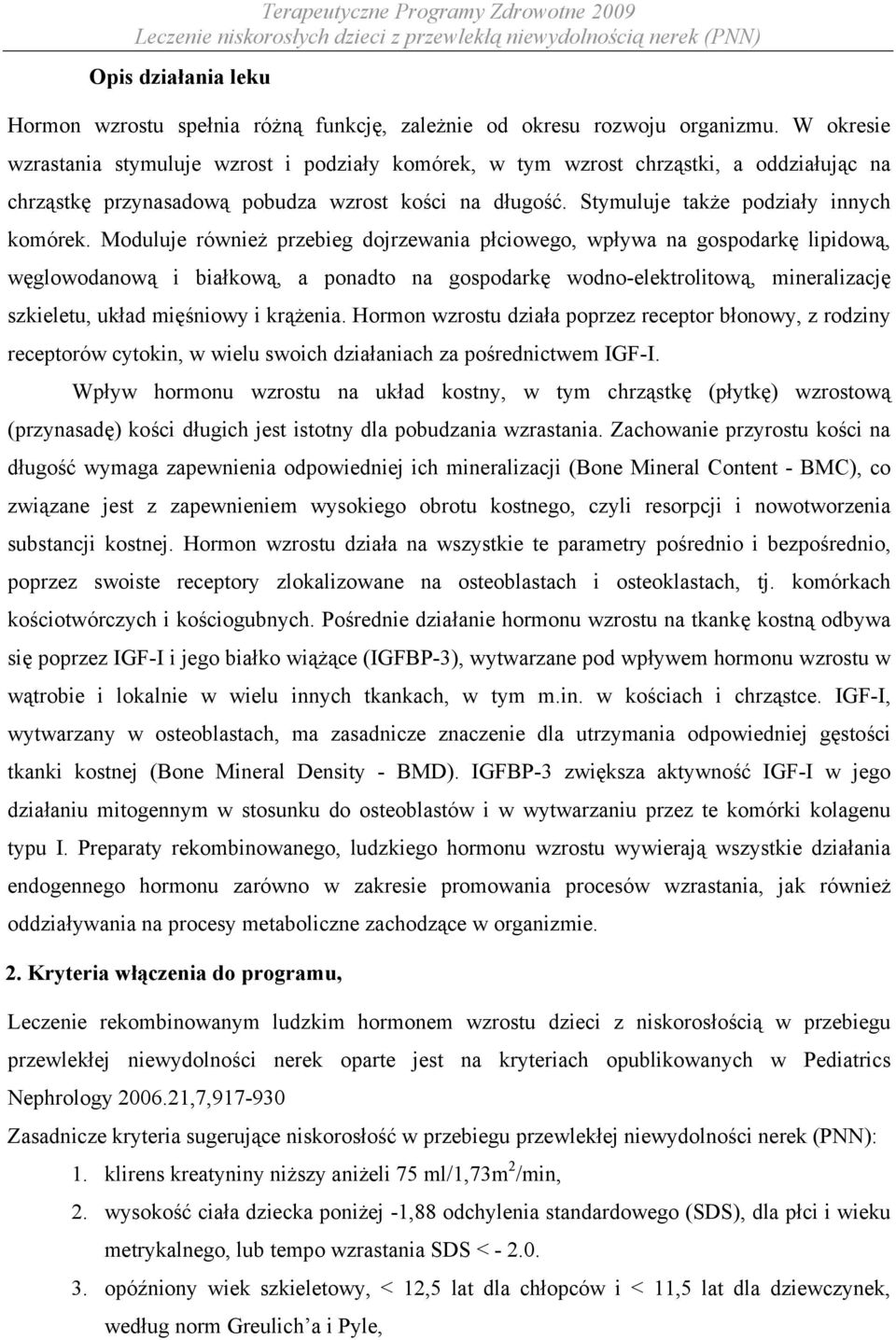 Moduluje również przebieg dojrzewania płciowego, wpływa na gospodarkę lipidową, węglowodanową i białkową, a ponadto na gospodarkę wodno-elektrolitową, mineralizację szkieletu, układ mięśniowy i