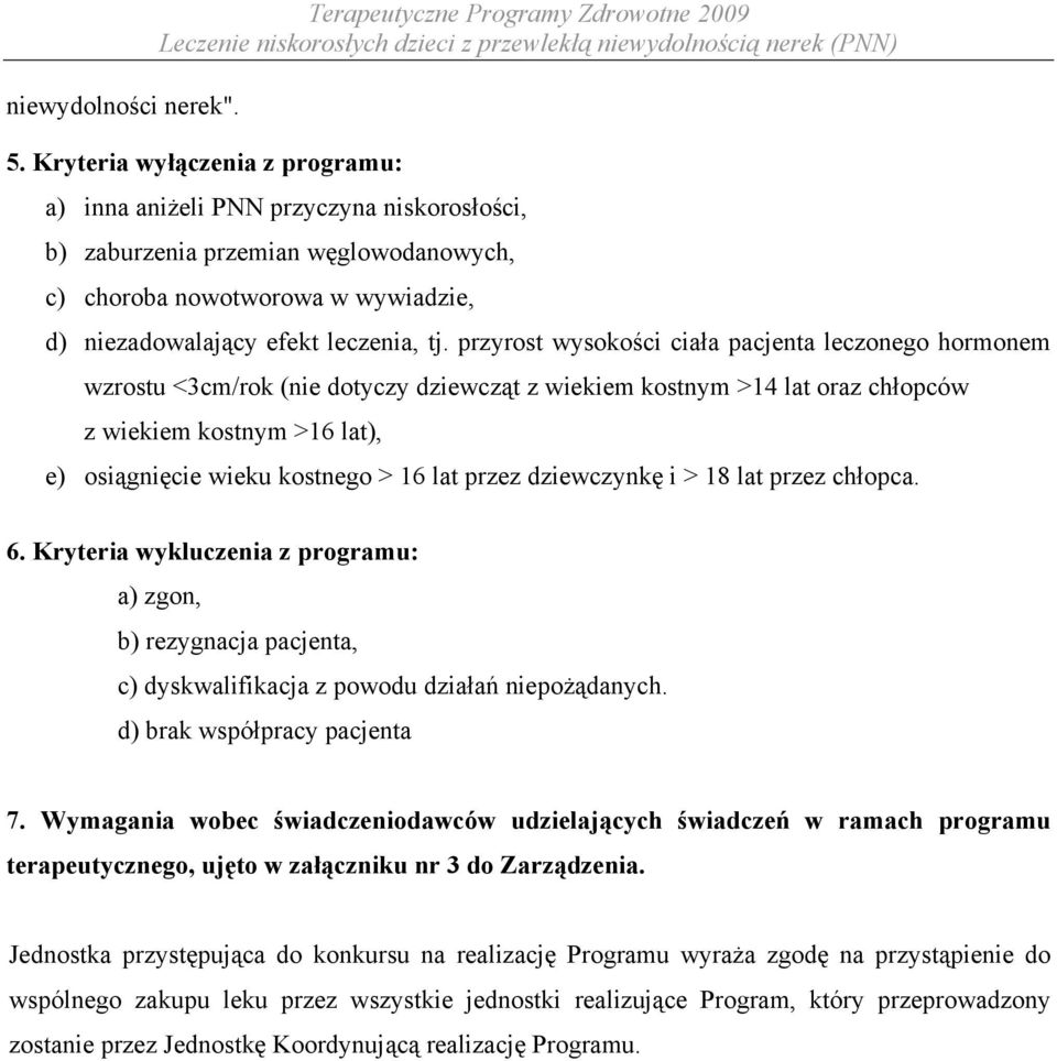 przyrost wysokości ciała pacjenta leczonego hormonem wzrostu <3cm/rok (nie dotyczy dziewcząt z wiekiem kostnym >14 lat oraz chłopców z wiekiem kostnym >16 lat), e) osiągnięcie wieku kostnego > 16 lat