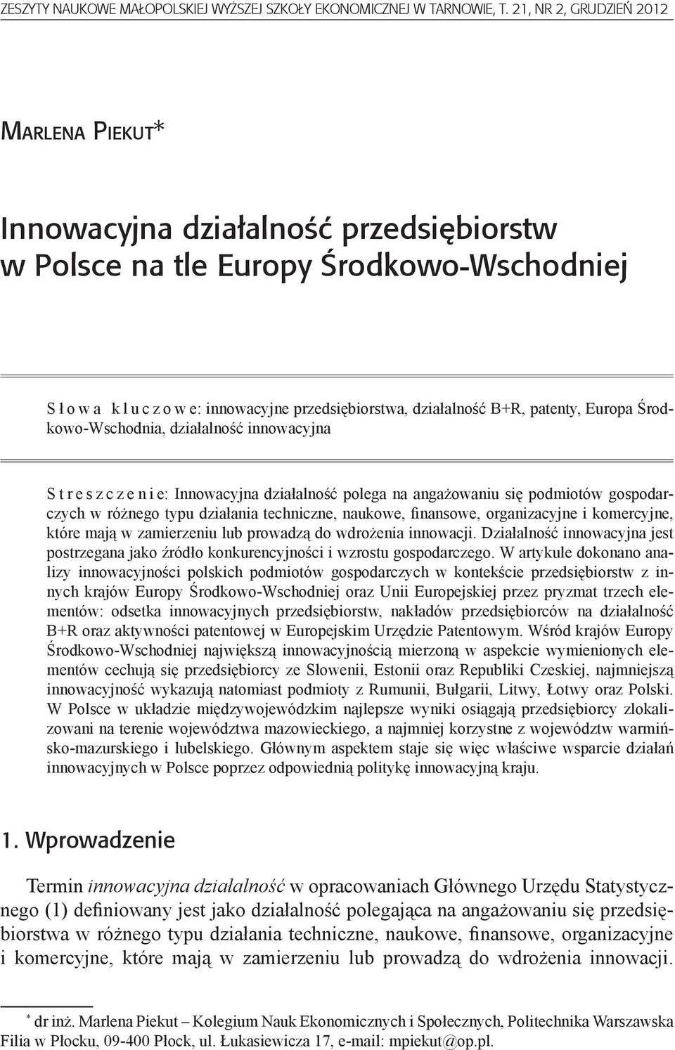 patenty, Europa Środkowo-Wschodnia, działalność innowacyjna S t r e s z c z e n i e: Innowacyjna działalność polega na angażowaniu się podmiotów gospodarczych w różnego typu działania techniczne,