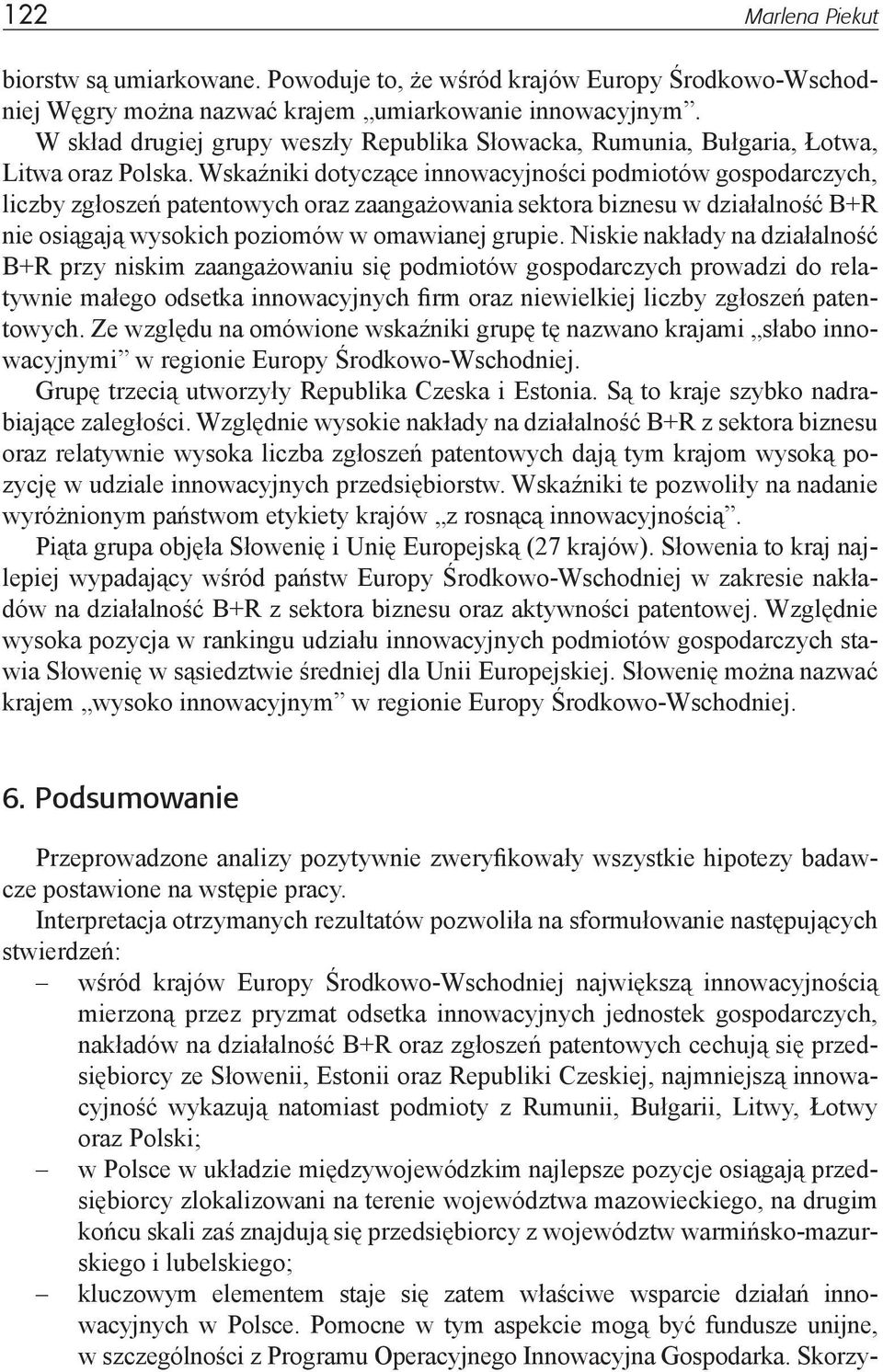 Wskaźniki dotyczące innowacyjności podmiotów gospodarczych, liczby zgłoszeń patentowych oraz zaangażowania sektora biznesu w działalność B+R nie osiągają wysokich poziomów w omawianej grupie.