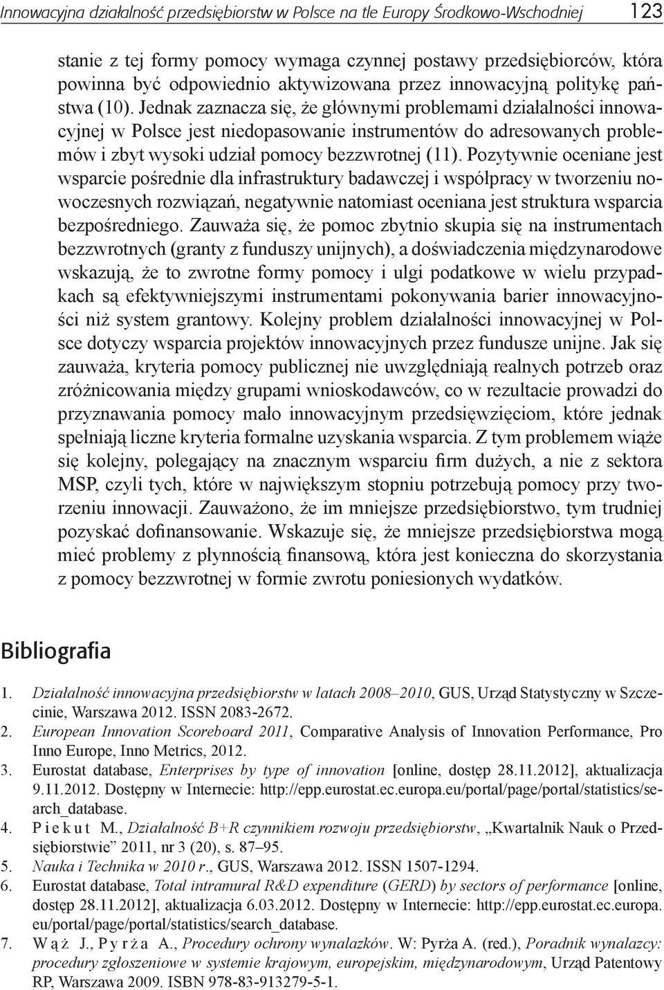 Jednak zaznacza się, że głównymi problemami działalności innowacyjnej w Polsce jest niedopasowanie instrumentów do adresowanych problemów i zbyt wysoki udział pomocy bezzwrotnej (11).
